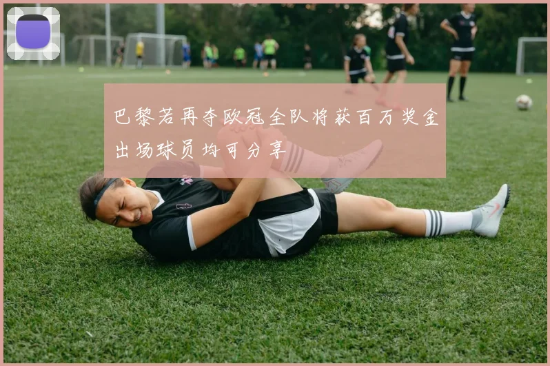 巴黎若再夺欧冠全队将获百万奖金出场球员均可分享